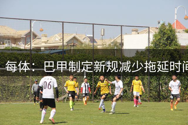 每体：巴甲制定新规减少拖延时间，内马尔成首个“受害者”