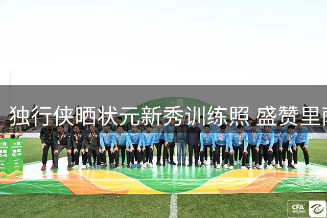 独行侠晒状元新秀训练照 盛赞里萨谢勤奋态度
